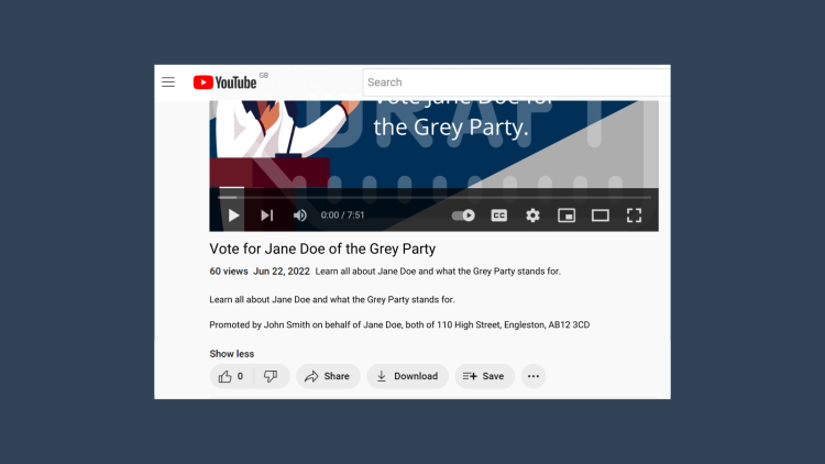 Example YouTube video titled “Vote for Jane Doe of the Grey Party”. The caption beneath the video says “Learn all about Jane Doe and what the Grey Party stands for. Promoted by John Smith on behalf of Jane Doe, both of 110 High Street, Engleston, AB12 3CD”.