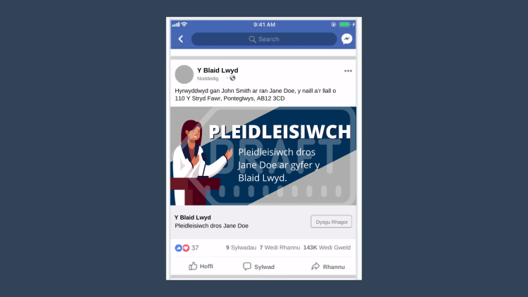 Hysbyseb Facebook yn hyrwyddo ymgeisydd sy’n darllen fel a ganlyn: “Pleidleisiwch. Pleidleisiwch dros Jane Doe ar gyfer y Blaid Lwyd”. Mae yna argraffnod yn nhestun yr ymwadiad sy’n darllen fel a ganlyn: “Hyrwyddwyd gan John Smith ar ran Jane Doe, y naill a’r llall o 110 Y Stryd Fawr, Ponteglwys, AB12 3CD”.
