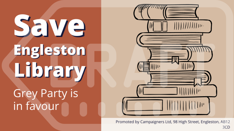 An example campaign asset supporting a specific issue that reads 'Save Engleston Library. Grey Party is in favour'. An imprint in the bottom right hand corner reads 'Promoted by Campaigners Ltd, 98 High Street, Engleston, AB12 3CD'.